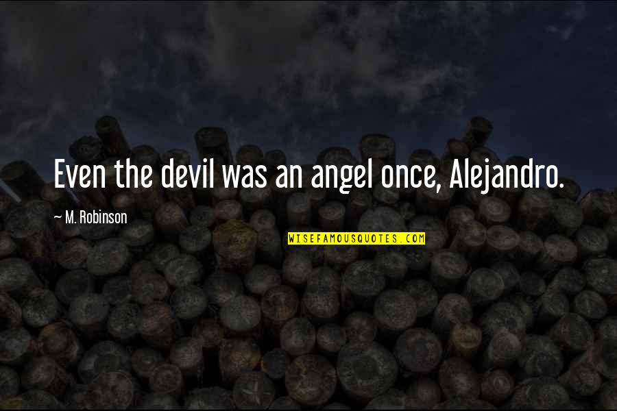 Angel Devil Quotes By M. Robinson: Even the devil was an angel once, Alejandro.
