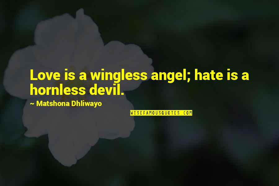 Angel Devil Quotes By Matshona Dhliwayo: Love is a wingless angel; hate is a