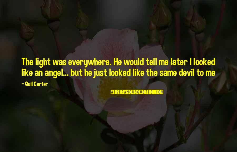 Angel Devil Quotes By Quil Carter: The light was everywhere. He would tell me