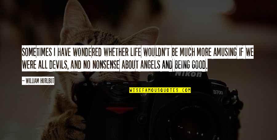 Angel Devil Quotes By William Hurlbut: Sometimes I have wondered whether life wouldn't be