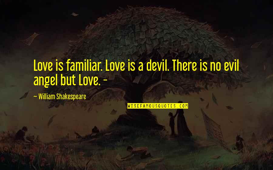 Angel Devil Quotes By William Shakespeare: Love is familiar. Love is a devil. There