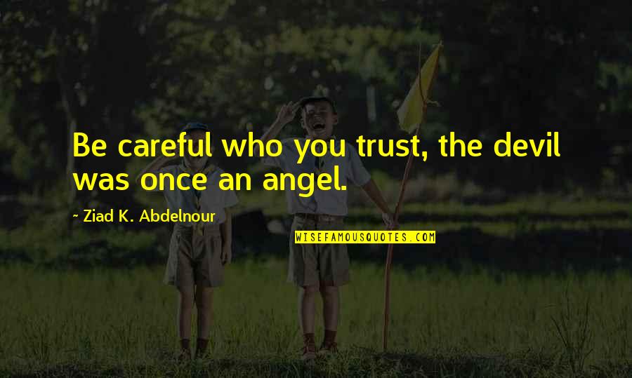 Angel Devil Quotes By Ziad K. Abdelnour: Be careful who you trust, the devil was