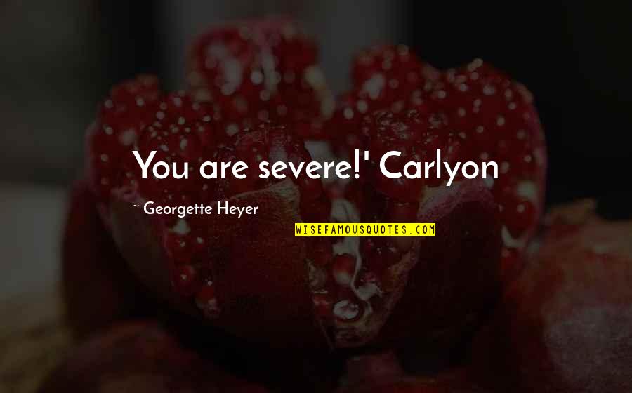 Angel Dumott Schunard Quotes By Georgette Heyer: You are severe!' Carlyon