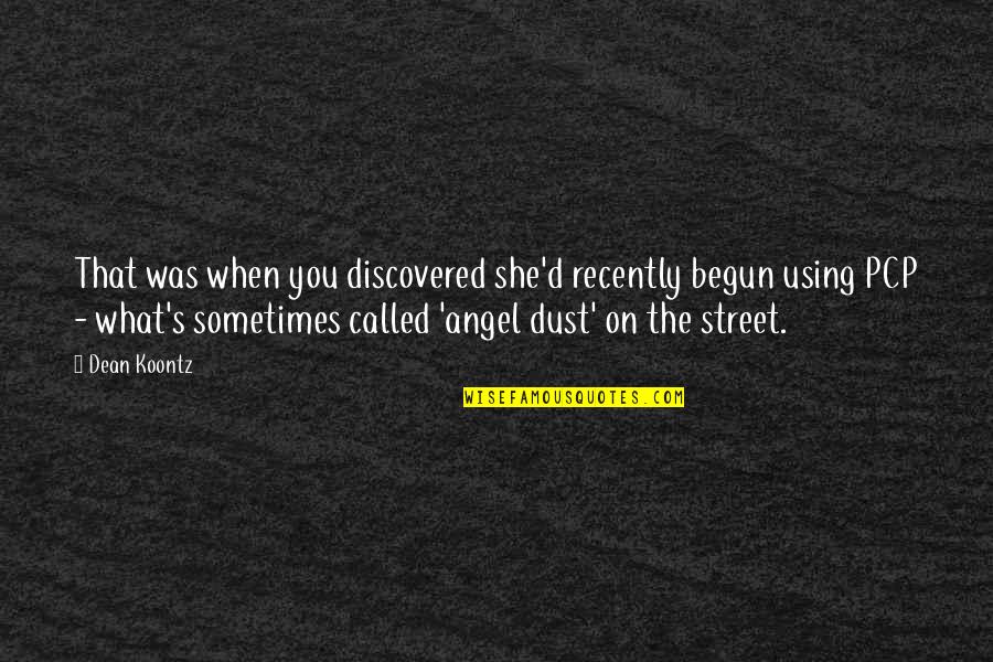 Angel Dust Quotes By Dean Koontz: That was when you discovered she'd recently begun