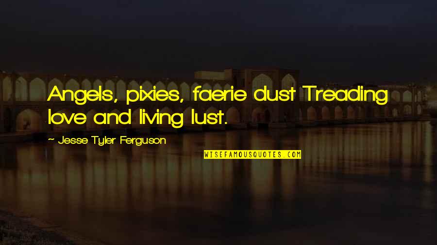 Angel Dust Quotes By Jesse Tyler Ferguson: Angels, pixies, faerie dust Treading love and living