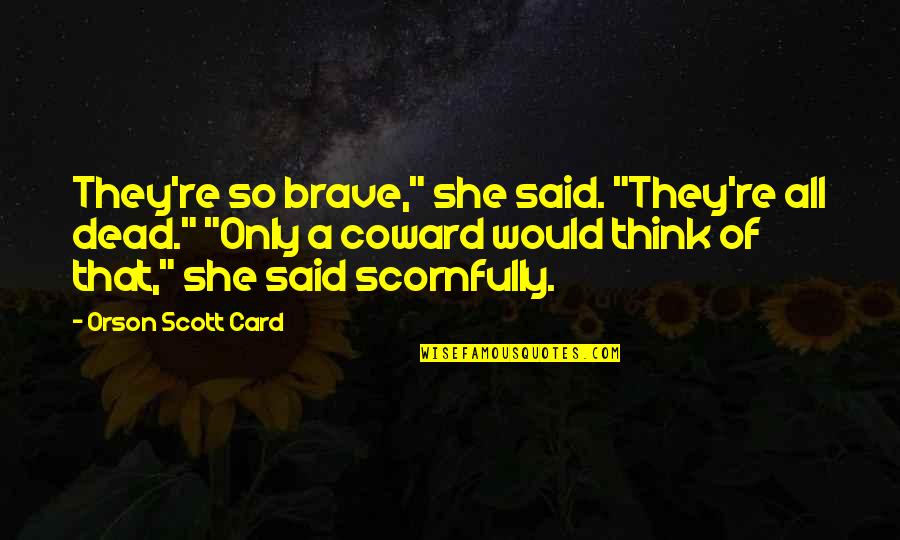 Angel Earthling Quotes By Orson Scott Card: They're so brave," she said. "They're all dead."