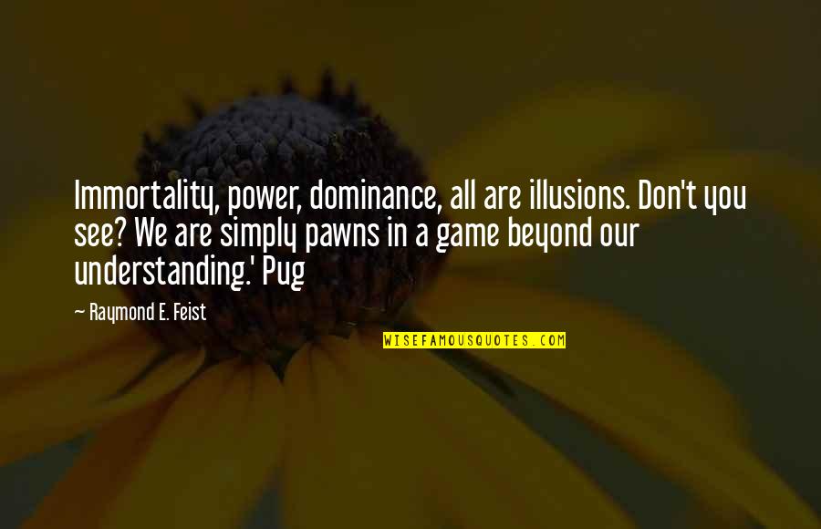 Angel Epiphany Quotes By Raymond E. Feist: Immortality, power, dominance, all are illusions. Don't you Angel Epiphany Quotes By Raymond E. Feist: Immortality, power, dominance, all are illusions. Don't you