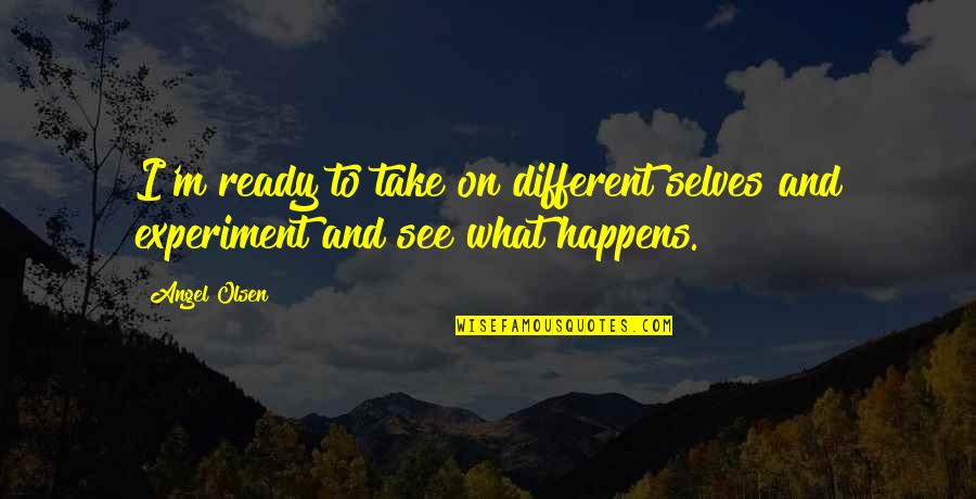 Angel Experiment Quotes By Angel Olsen: I'm ready to take on different selves and