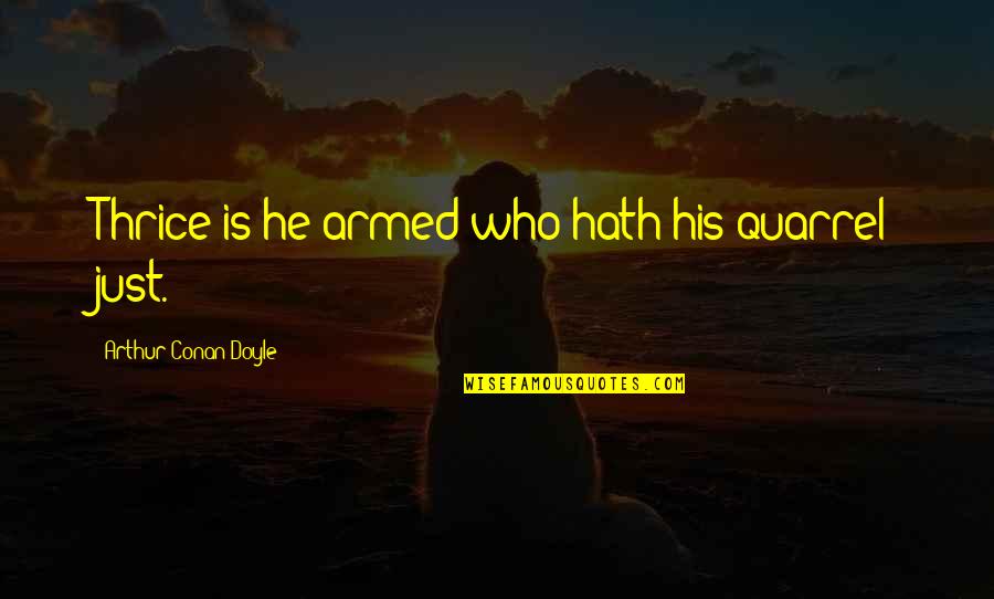 Angel Experiment Quotes By Arthur Conan Doyle: Thrice is he armed who hath his quarrel Angel Experiment Quotes By Arthur Conan Doyle: Thrice is he armed who hath his quarrel