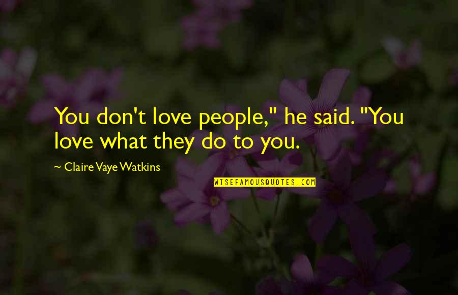 Angel Experiment Quotes By Claire Vaye Watkins: You don't love people," he said. "You love Angel Experiment Quotes By Claire Vaye Watkins: You don't love people," he said. "You love