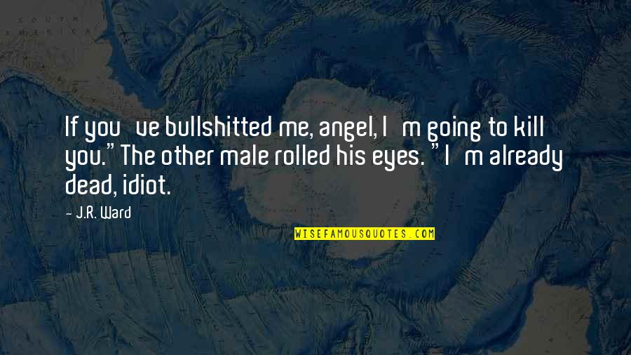 Angel Eyes Quotes By J.R. Ward: If you've bullshitted me, angel, I'm going to
