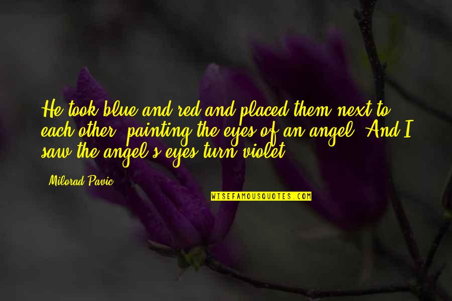 Angel Eyes Quotes By Milorad Pavic: He took blue and red and placed them