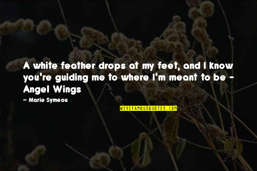 Angel Feather Quotes By Marie Symeou: A white feather drops at my feet, and