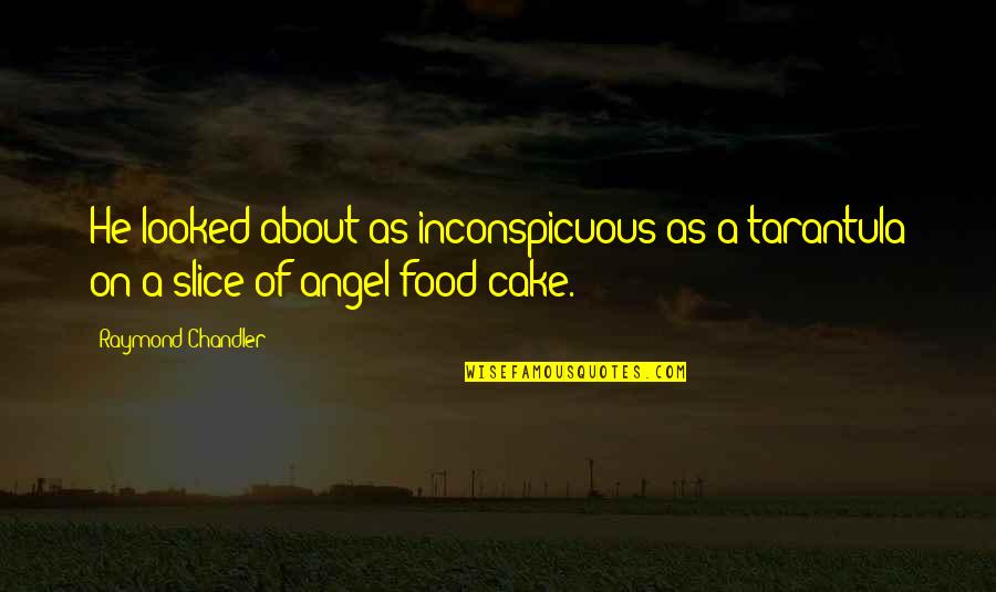 Angel Food Quotes By Raymond Chandler: He looked about as inconspicuous as a tarantula