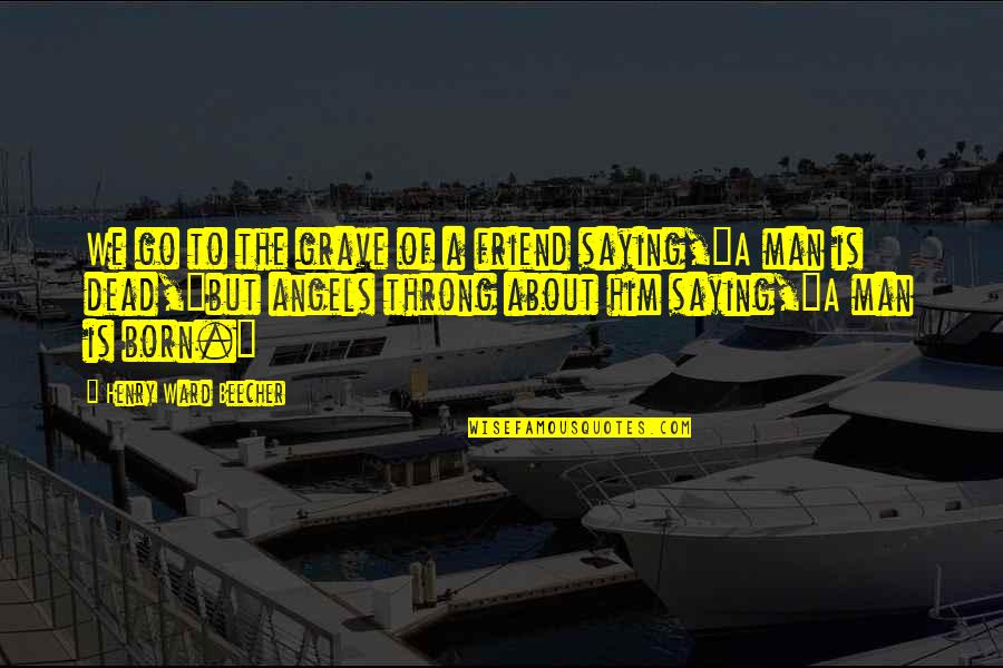 Angel Friend Quotes By Henry Ward Beecher: We go to the grave of a friend Angel Friend Quotes By Henry Ward Beecher: We go to the grave of a friend