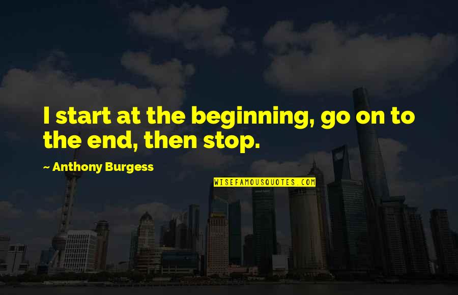 Angel From Above Quotes By Anthony Burgess: I start at the beginning, go on to