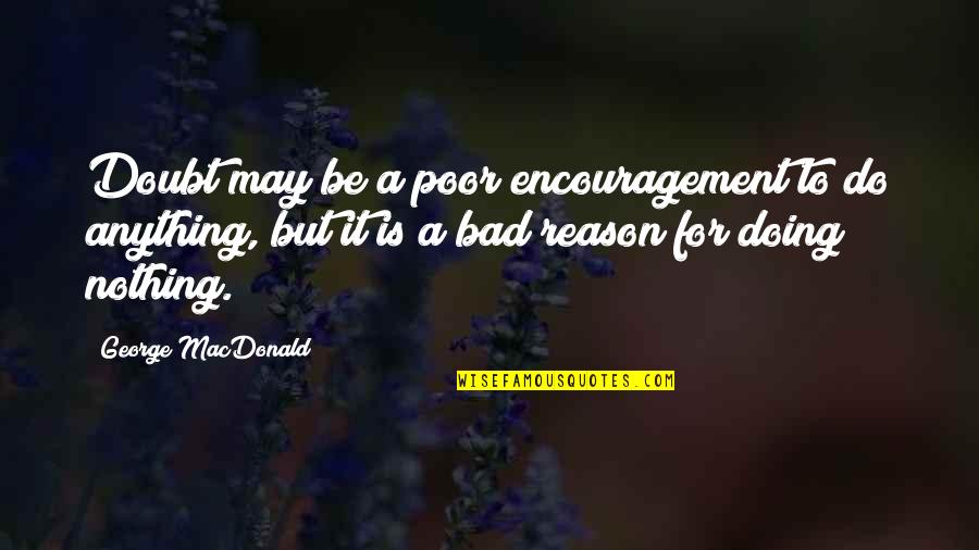 Angel From Above Quotes By George MacDonald: Doubt may be a poor encouragement to do