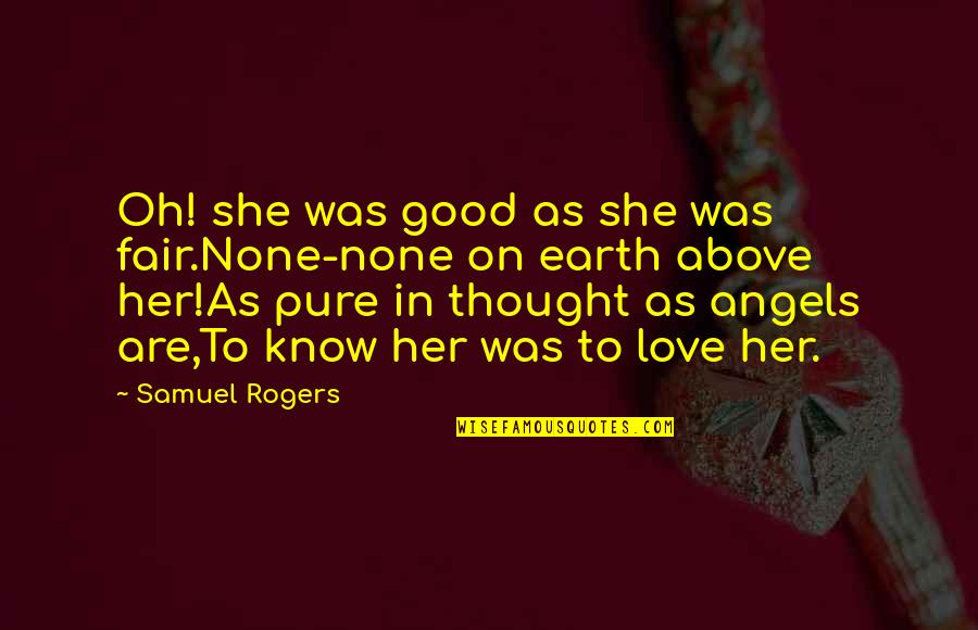 Angel From Above Quotes By Samuel Rogers: Oh! she was good as she was fair.None-none