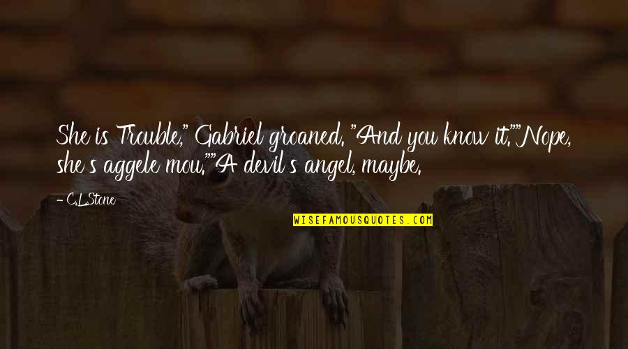 Angel Gabriel Quotes By C.L.Stone: She is Trouble," Gabriel groaned. "And you know