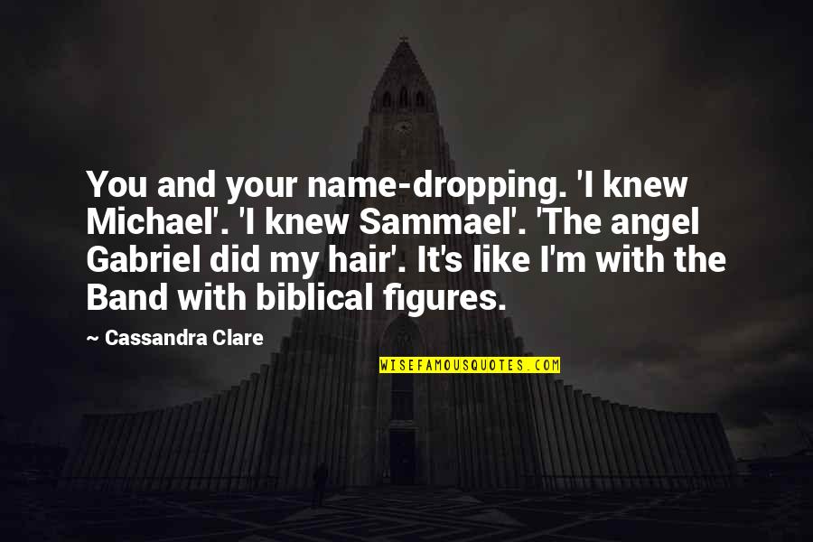 Angel Gabriel Quotes By Cassandra Clare: You and your name-dropping. 'I knew Michael'. 'I