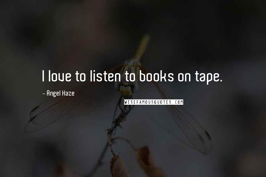 Angel Haze quotes: I love to listen to books on tape.