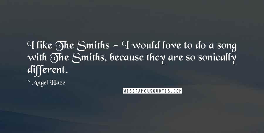 Angel Haze quotes: I like The Smiths - I would love to do a song with The Smiths, because they are so sonically different.