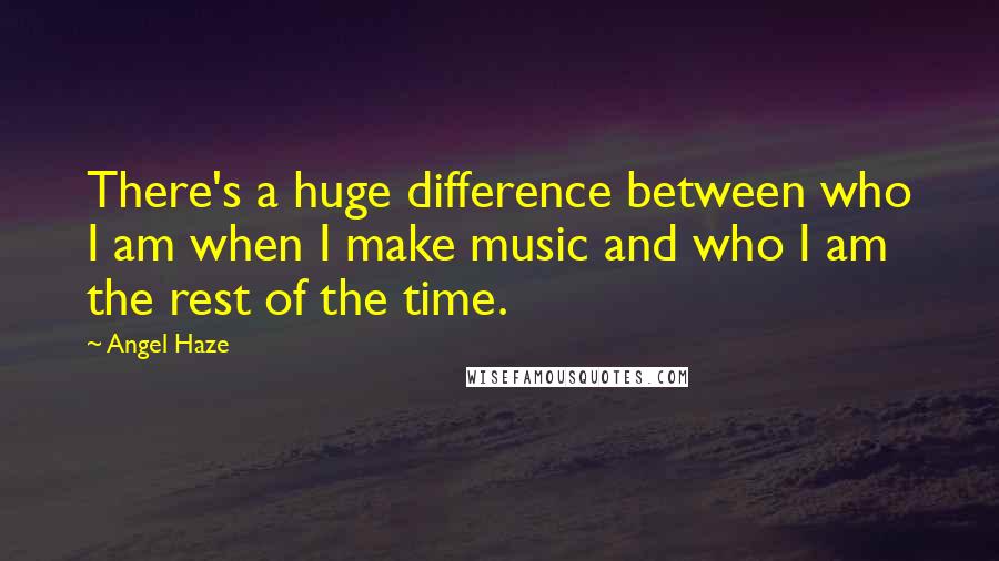 Angel Haze quotes: There's a huge difference between who I am when I make music and who I am the rest of the time.