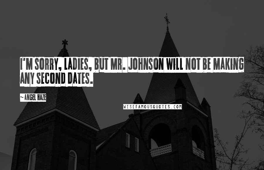 Angel Haze quotes: I'm sorry, ladies, but Mr. Johnson will not be making any second dates.