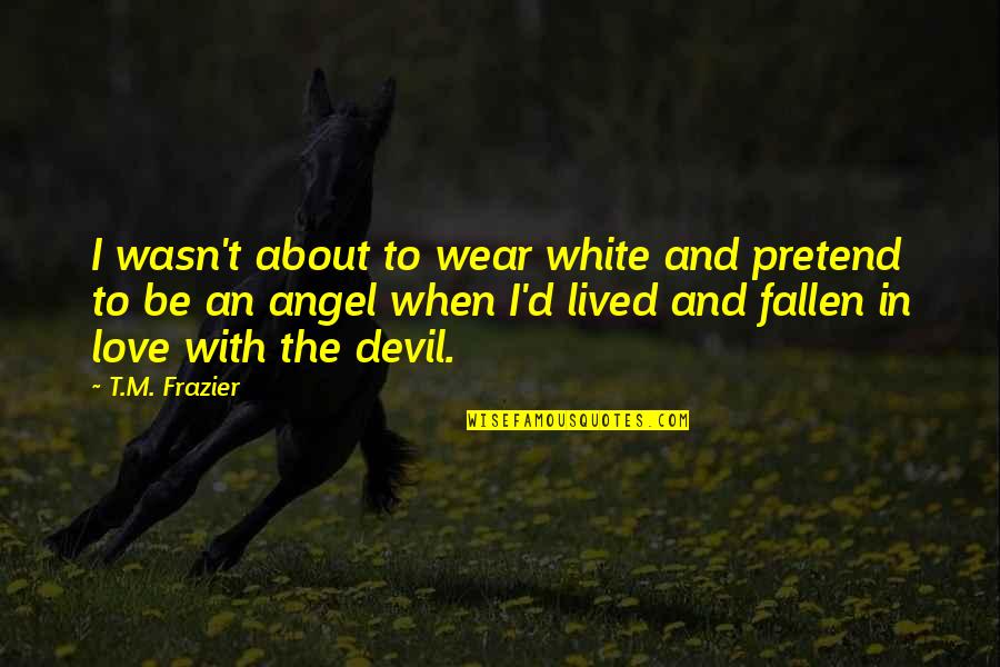 Angel In White Quotes By T.M. Frazier: I wasn't about to wear white and pretend