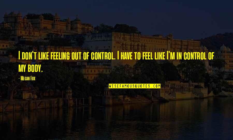 Angel Locsin Quotes By Megan Fox: I don't like feeling out of control. I