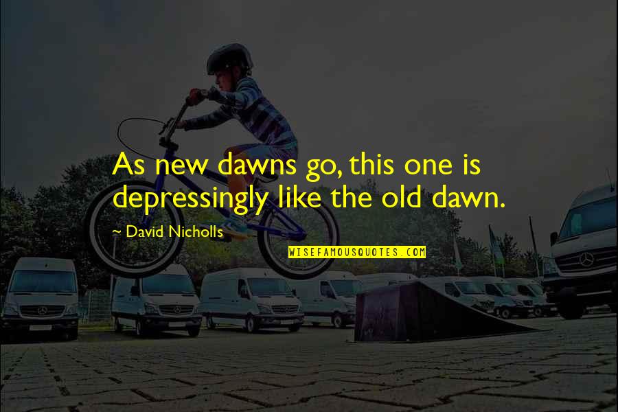 Angel Looking Down From Heaven Quotes By David Nicholls: As new dawns go, this one is depressingly Angel Looking Down From Heaven Quotes By David Nicholls: As new dawns go, this one is depressingly