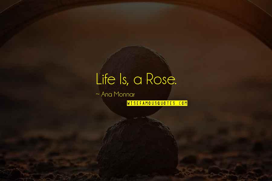 Angel Lost Wings Quotes By Ana Monnar: Life Is, a Rose.
