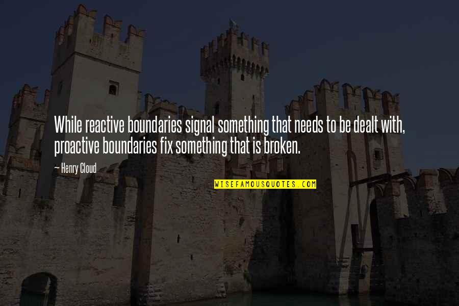 Angel Mccoughtry Quotes By Henry Cloud: While reactive boundaries signal something that needs to