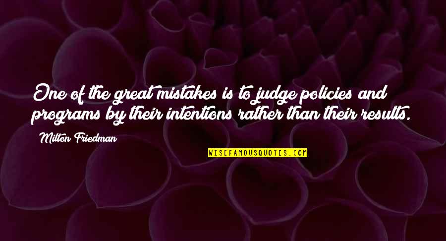 Angel Not Fade Away Quotes By Milton Friedman: One of the great mistakes is to judge Angel Not Fade Away Quotes By Milton Friedman: One of the great mistakes is to judge