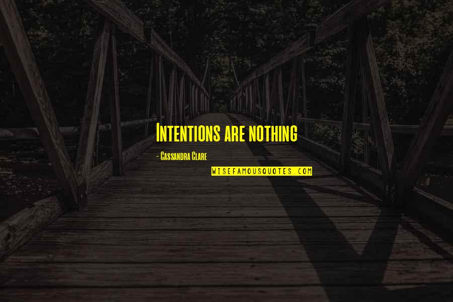 Angel Notary Quotes By Cassandra Clare: Intentions are nothing
