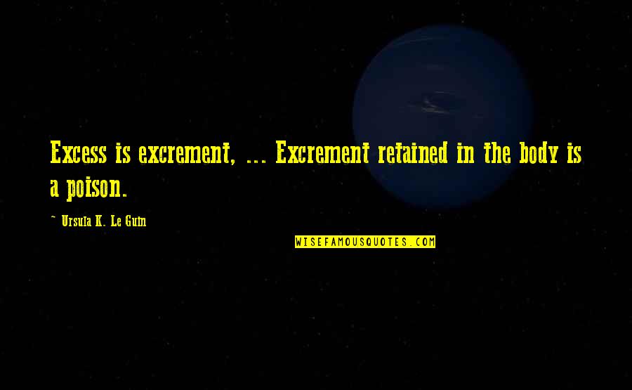 Angel Notre Quotes By Ursula K. Le Guin: Excess is excrement, ... Excrement retained in the