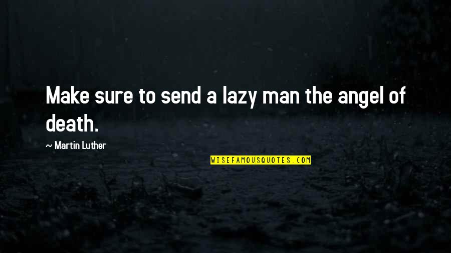 Angel Of Death Quotes By Martin Luther: Make sure to send a lazy man the