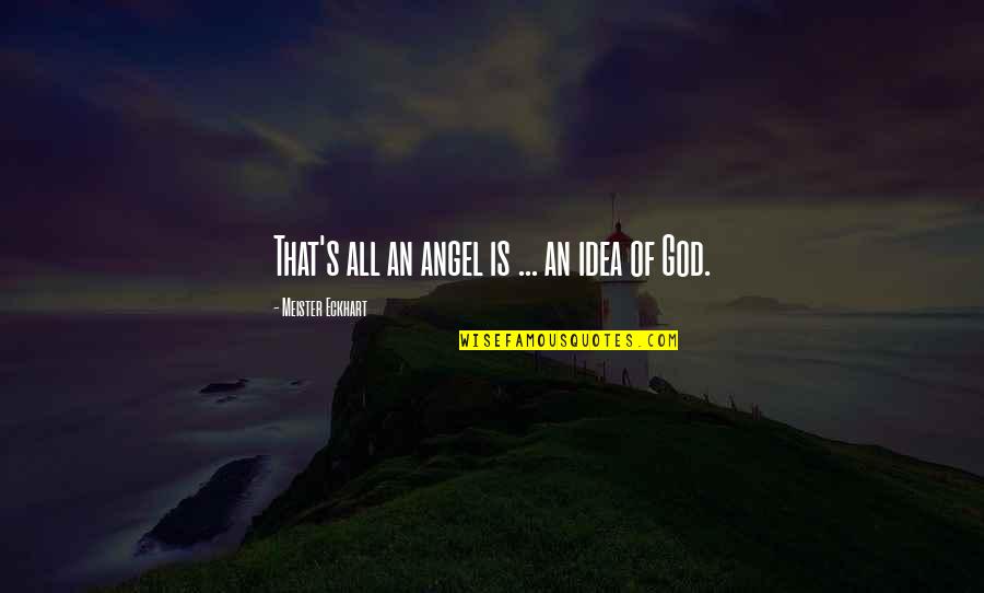 Angel Of God Quotes By Meister Eckhart: That's all an angel is ... an idea