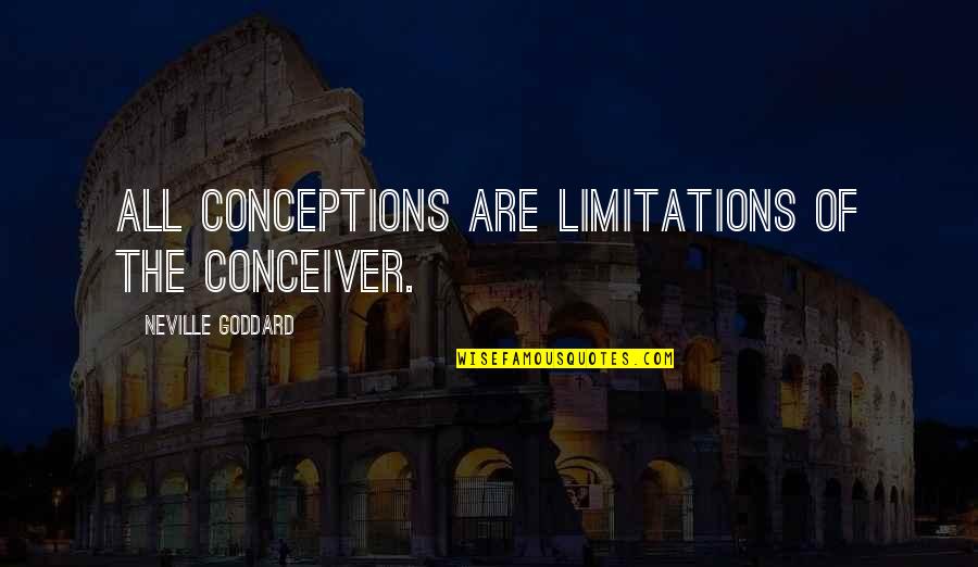 Angel Offspring Quotes By Neville Goddard: All conceptions are limitations of the conceiver.