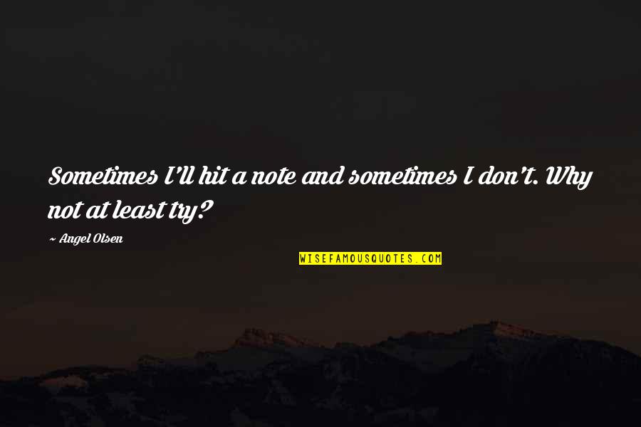 Angel Olsen Quotes By Angel Olsen: Sometimes I'll hit a note and sometimes I