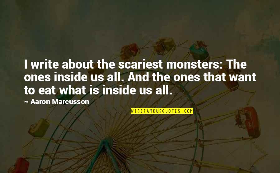 Angel Or Demon Quotes By Aaron Marcusson: I write about the scariest monsters: The ones