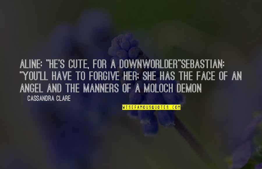 Angel Or Demon Quotes By Cassandra Clare: Aline: "He's cute, for a Downworlder"Sebastian: "You'll have