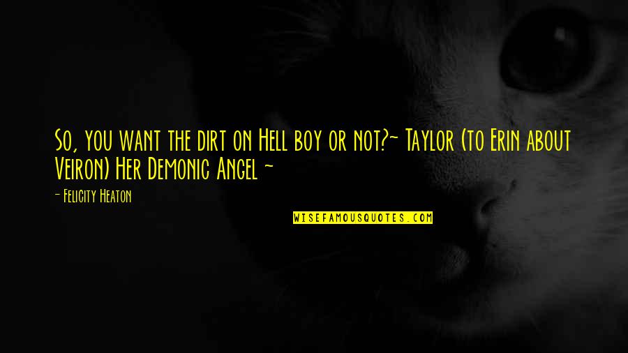 Angel Or Demon Quotes By Felicity Heaton: So, you want the dirt on Hell boy