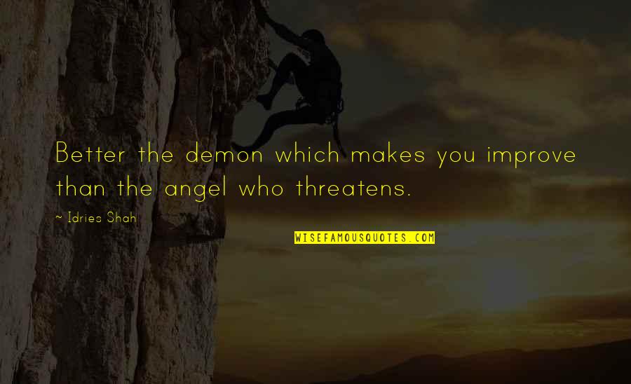 Angel Or Demon Quotes By Idries Shah: Better the demon which makes you improve than