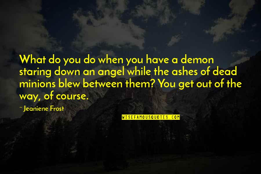 Angel Or Demon Quotes By Jeaniene Frost: What do you do when you have a