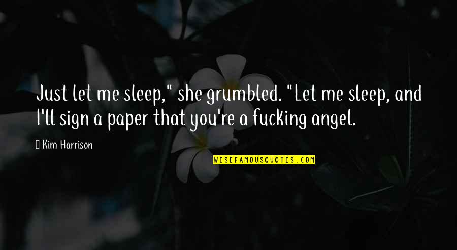 Angel Or Demon Quotes By Kim Harrison: Just let me sleep," she grumbled. "Let me