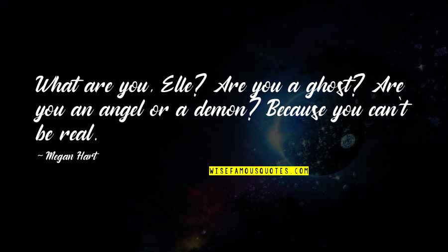 Angel Or Demon Quotes By Megan Hart: What are you, Elle? Are you a ghost?