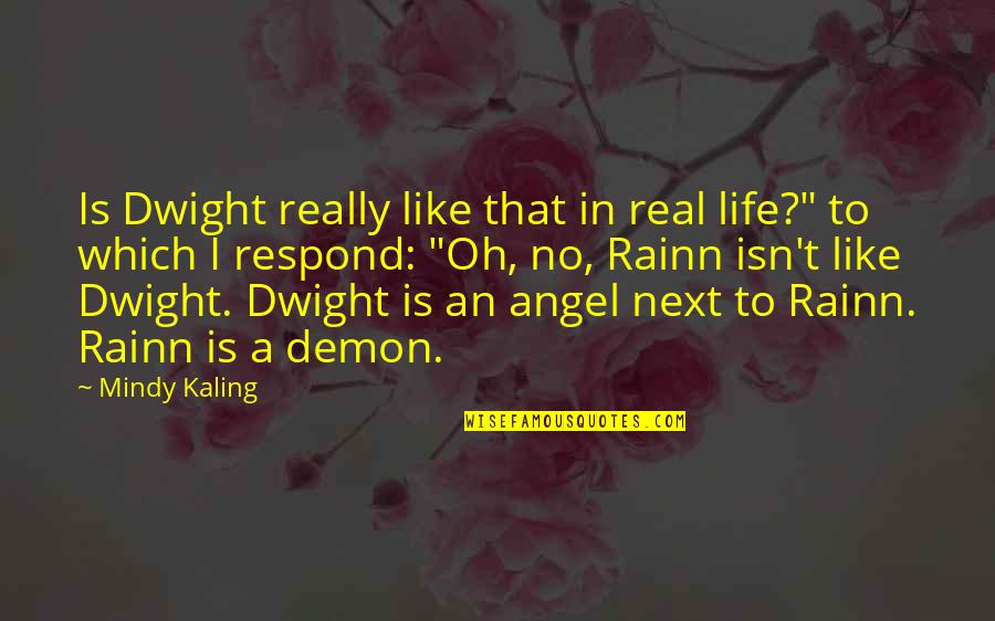 Angel Or Demon Quotes By Mindy Kaling: Is Dwight really like that in real life?"