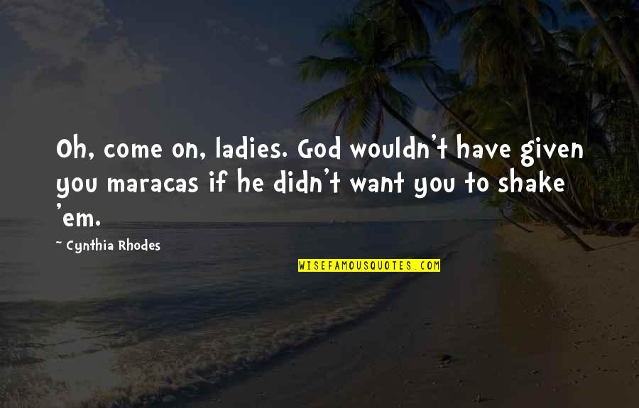 Angel Protect Me Quotes By Cynthia Rhodes: Oh, come on, ladies. God wouldn't have given