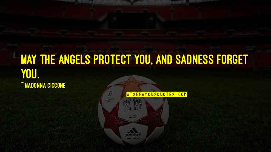 Angel Protect You Quotes By Madonna Ciccone: May the angels protect you, and sadness forget